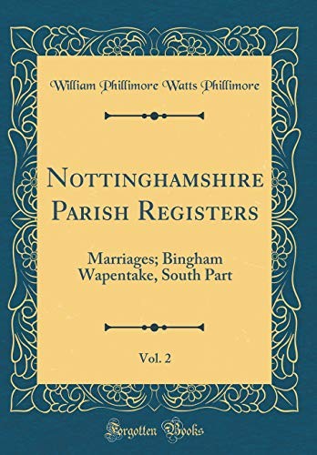 Nottinghamshire Parish Registers, Vol. 2: Marriages; Bingham Wapentake, South Part (Classic Reprint)