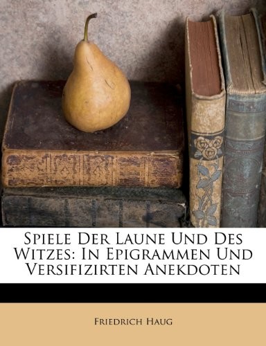 Spiele Der Laune Und Des Witzes: In Epigrammen Und Versifizirten Anekdoten (German Edition)