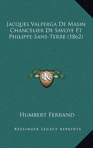 Jacques Valperga De Masin Chancelier De Savoye Et Philippe-Sans-Terre (1862) (French Edition)