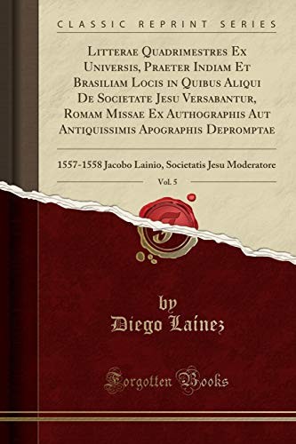 Litterae Quadrimestres Ex Universis, Praeter Indiam Et Brasiliam Locis in Quibus Aliqui de Societate Jesu Versabantur, Romam Missae Ex Authographis ... Societatis Jesu Moderatore (Latin Edition)