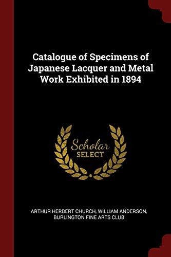 Catalogue of Specimens of Japanese Lacquer and Metal Work Exhibited in 1894