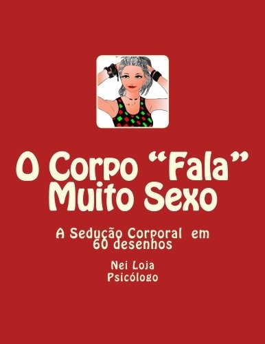 O Corpo Fala Muito Sexo: A Seducao em 60 desenhos (Portuguese Edition)