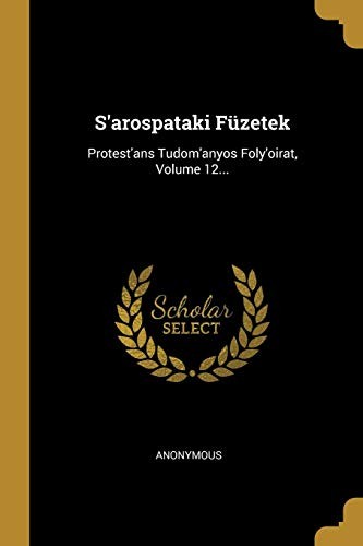 S'arospataki Füzetek: Protest'ans Tudom'anyos Foly'oirat, Volume 12... (Hungarian Edition)