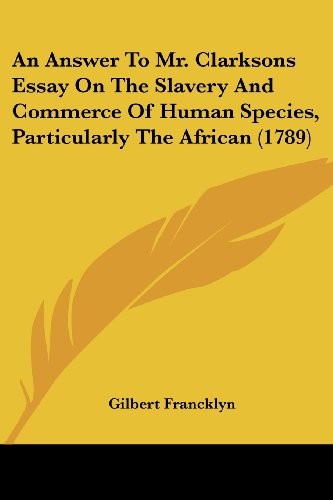 An Answer To Mr. Clarksons Essay On The Slavery And Commerce Of Human Species, Particularly The African (1789)