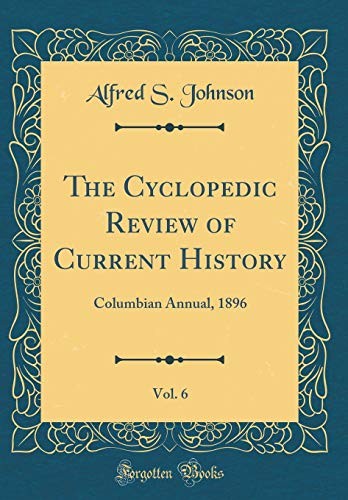 The Cyclopedic Review of Current History, Vol. 6: Columbian Annual, 1896 (Classic Reprint)