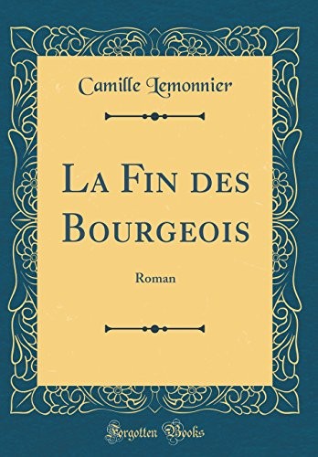 La Fin des Bourgeois: Roman (Classic Reprint) (French Edition)