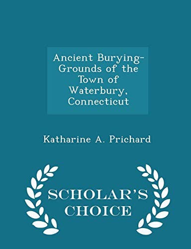 Ancient Burying-Grounds of the Town of Waterbury, Connecticut - Scholar's Choice Edition