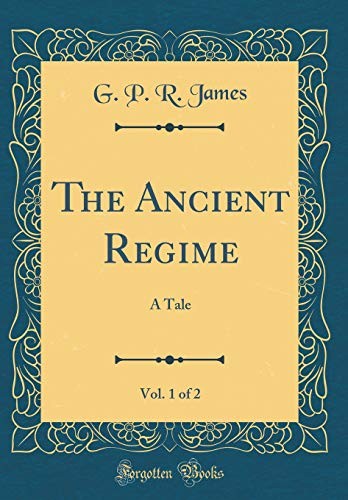 The Ancient Regime, Vol. 1 of 2: A Tale (Classic Reprint)