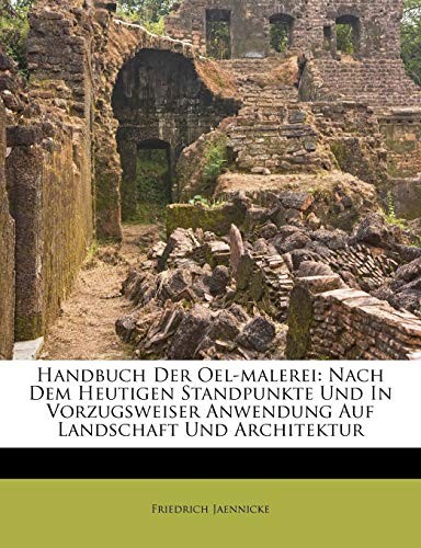Handbuch Der Oel-malerei: Nach Dem Heutigen Standpunkte Und In Vorzugsweiser Anwendung Auf Landschaft Und Architektur (German Edition)