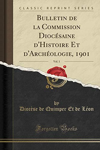 Bulletin de la Commission Diocésaine d'Histoire Et d'Archéologie, 1901, Vol. 1 (Classic Reprint) (French Edition)