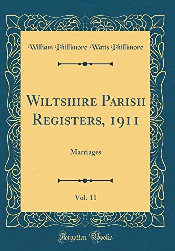 Wiltshire Parish Registers, 1911, Vol. 11: Marriages (Classic Reprint)