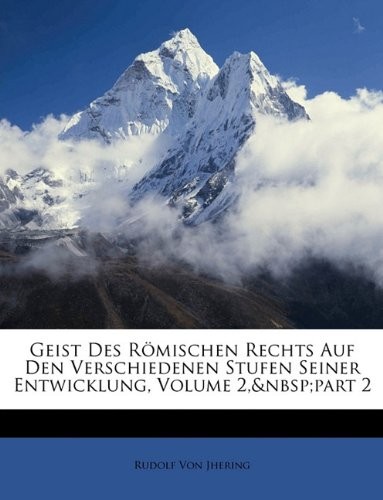 Geist Des Römischen Rechts Auf Den Verschiedenen Stufen Seiner Entwicklung, Volume 2, part 2 (German Edition)