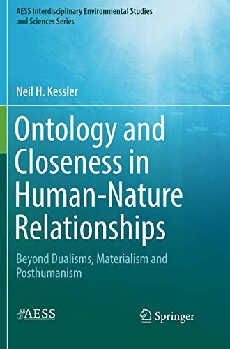 Ontology and Closeness in Human-Nature Relationships: Beyond Dualisms, Materialism and Posthumanism (AESS Interdisciplinary Environmental Studies and Sciences Series)