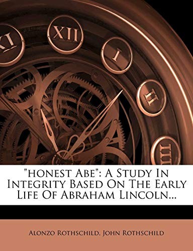 "honest Abe": A Study In Integrity Based On The Early Life Of Abraham Lincoln...