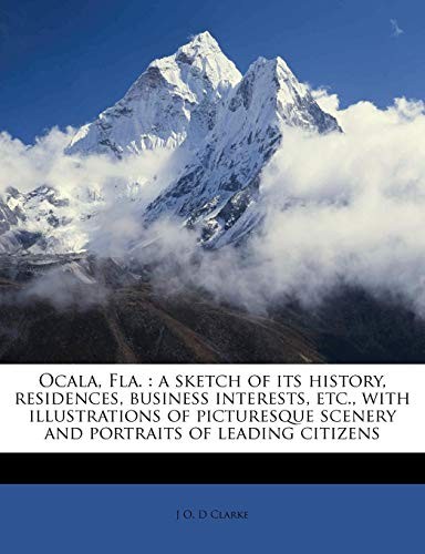 Ocala, Fla.: a sketch of its history, residences, business interests, etc., with illustrations of picturesque scenery and portraits of leading citizens