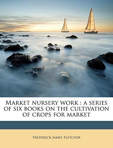 Market nursery work: a series of six books on the cultivation of crops for market