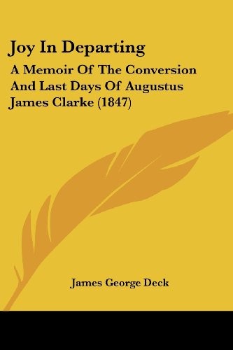 Joy In Departing: A Memoir Of The Conversion And Last Days Of Augustus James Clarke (1847)