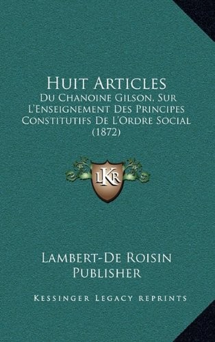Huit Articles: Du Chanoine Gilson, Sur L'Enseignement Des Principes Constitutifs De L'Ordre Social (1872) (French Edition)