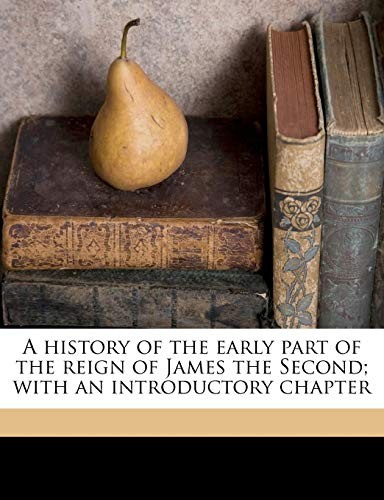 A history of the early part of the reign of James the Second; with an introductory chapter