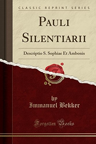 Pauli Silentiarii: Descriptio S. Sophiae Et Ambonis (Classic Reprint) (Latin Edition)