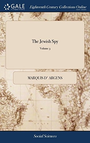 The Jewish Spy: Being a Philosophical, Historical, and Critical Correspondence, by Letters, Which Lately Passed Between Certain Jews in Turky, Italy, ... French the Third Edition. .. of 5; Volume 3