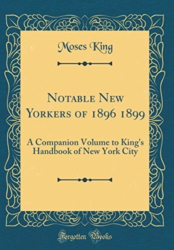 Notable New Yorkers of 1896 1899: A Companion Volume to King's Handbook of New York City (Classic Reprint)