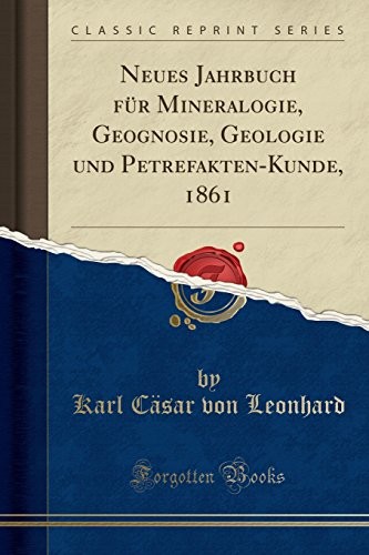 Neues Jahrbuch für Mineralogie, Geognosie, Geologie und Petrefakten-Kunde, 1861 (Classic Reprint) (German Edition)