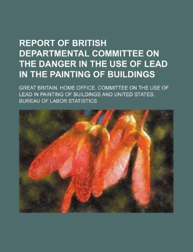 Report of British Departmental Committee on the danger in the use of lead in the painting of buildings