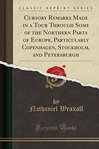 Cursory Remarks Made in a Tour Through Some of the Northern Parts of Europe, Particularly Copenhagen, Stockholm, and Petersburgh (Classic Reprint)