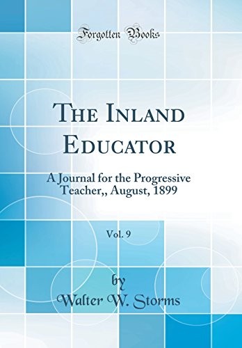 The Inland Educator, Vol. 9: A Journal for the Progressive Teacher,, August, 1899 (Classic Reprint)