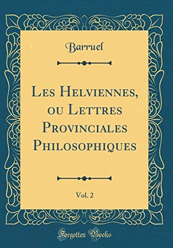 Les Helviennes, ou Lettres Provinciales Philosophiques, Vol. 2 (Classic Reprint) (French Edition)