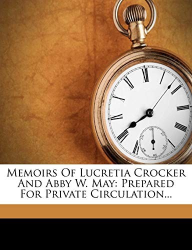Memoirs Of Lucretia Crocker And Abby W. May: Prepared For Private Circulation...