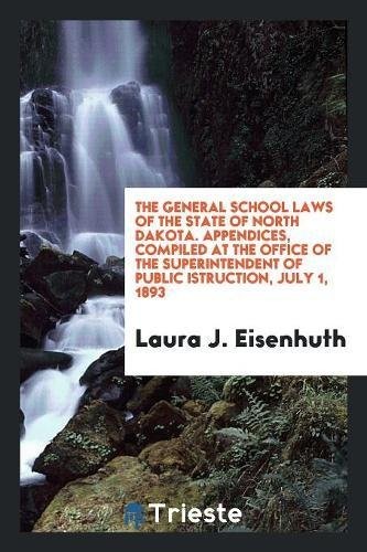 The General School Laws of the State of North Dakota. Appendices, Compiled at the Office of the Superintendent of Public Istruction, July 1, 1893