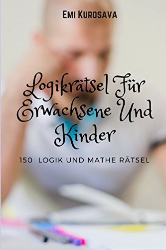 Logikrätsel Für Erwachsene Und Kinder: 150  Logik und Mathe Rätsel (German Edition)
