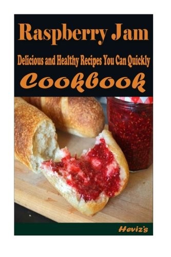 Raspberry Jam : Delicious and Healthy Recipes You Can Quickly & Easily Cook