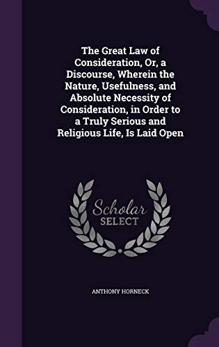The Great Law of Consideration, Or, a Discourse, Wherein the Nature, Usefulness, and Absolute Necessity of Consideration, in Order to a Truly Serious and Religious Life, Is Laid Open