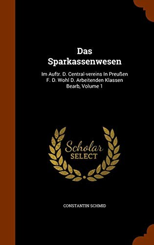 Das Sparkassenwesen: Im Auftr. D. Central-vereins In Preußen F. D. Wohl D. Arbeitenden Klassen Bearb, Volume 1