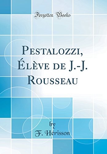 Pestalozzi, Élève de J.-J. Rousseau (Classic Reprint) (French Edition)