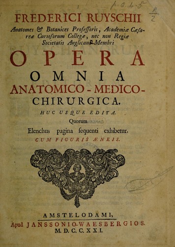 Frederici Ruyschii anatomes & botanices professoris, academiæ Cæsareæ curiosorum collegæ, nec non Regiæ Societatis Anglicani membri opera omnia anatomico-medico-chirurgica