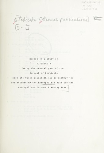 REPORT ON A STUDY OF DISTRICT 8 BEING THE CENTRAL PART OF THE BOROUGH OF ETOBICOKE FROM THE QUEEN ELIZABETH WAY TO HIGHWAY 401 AND DEFINED BY THE METROPOLITAN PLAN FOR THE METROPOLITAN TORONTO PLANNING AREA