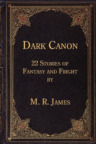 Dark Canon: 22 Stories of Fantasy and Fright by M. R. James