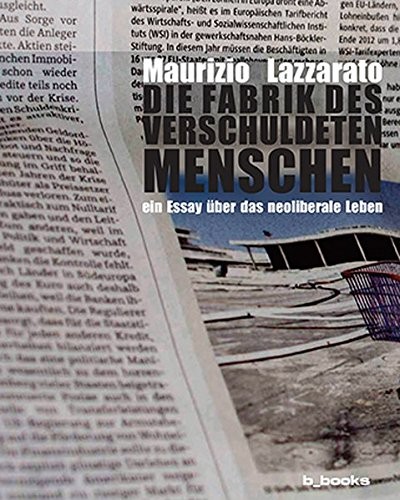 Die Fabrik des verschuldeten Menschen: Ein Essay über das neoliberale Leben