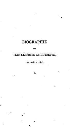 Histoire de la vie et des ouvrages des plus célèbres architectes du XIe siècle jusqu'à la fin du ...