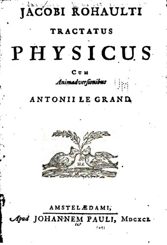 Jacobi Rohaulti Tractatus physicus cum animadversionibus Antonii Le Grand