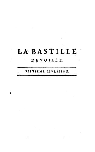 La Bastille dévoilée, ou, Recueil de pieces authentiques pour servir a son histoire