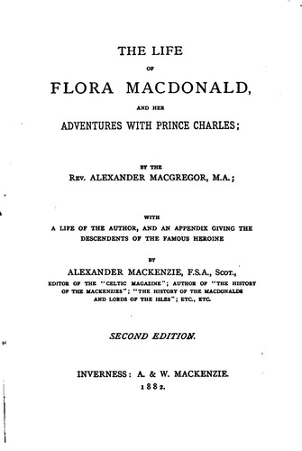 The Life of Flora Macdonald, and Her Adventures with Prince Charles: With a Life of the Author ...