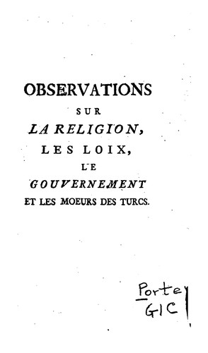 Observations sur la religion, les loix, le gouvernement et les moeurs des Turcs.