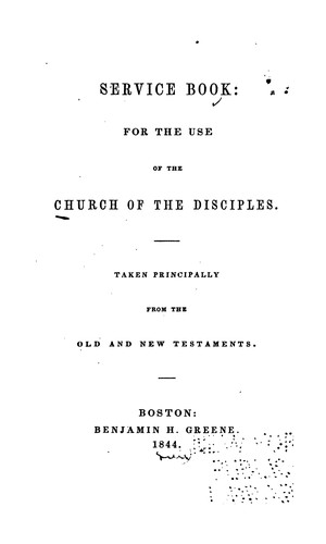 Service Book: For the Use of the Church of the Disciples, Taken Principally from the Old and New ...