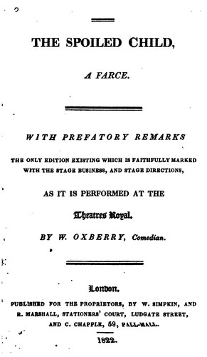 The Spoiled Child: A Farce. With Prefatory Remarks. The Only Edition Existing which is ...