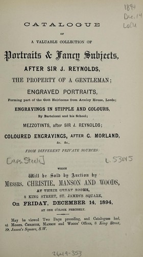 Catalogue of a valuable collection of portraits & fancy subjects, after Sir J. Reynolds, the property of a gentleman, engraved portraits, forming part of the Gott heirlooms ... , engravings in stipple and colours, by Bartolozzi and his school, mezzotints, after Sir J. Reynolds, coloured engravings after G. Morland, &c. &c. from private sources